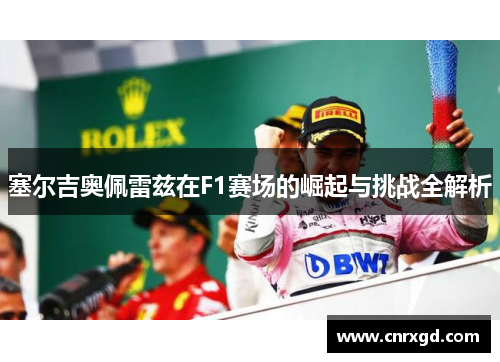 塞尔吉奥佩雷兹在F1赛场的崛起与挑战全解析